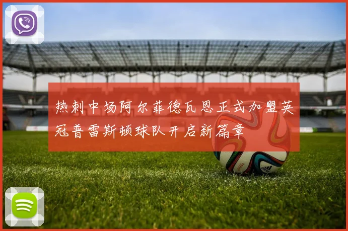 热刺中场阿尔菲德瓦恩正式加盟英冠普雷斯顿球队开启新篇章