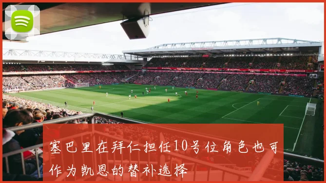 塞巴里在拜仁担任10号位角色也可作为凯恩的替补选择